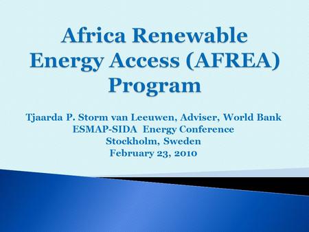 Tjaarda P. Storm van Leeuwen, Adviser, World Bank ESMAP-SIDA Energy Conference Stockholm, Sweden February 23, 2010.