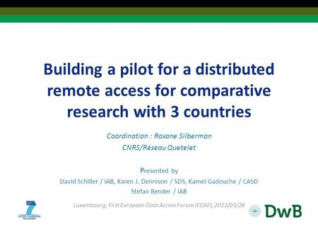 Building a pilot for a distributed remote access for comparative research with 3 countries Coordination : Roxane Silberman CNRS/Réseau Quetelet P resented.