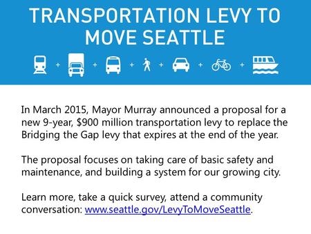 In March 2015, Mayor Murray announced a proposal for a new 9-year, $900 million transportation levy to replace the Bridging the Gap levy that expires at.