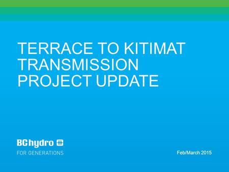 TERRACE TO KITIMAT TRANSMISSION PROJECT UPDATE Feb/March 2015.
