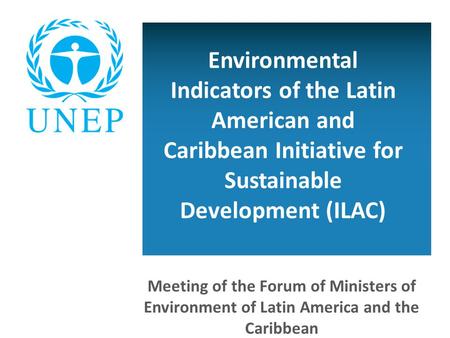 Environmental Indicators of the Latin American and Caribbean Initiative for Sustainable Development (ILAC) Meeting of the Forum of Ministers of Environment.
