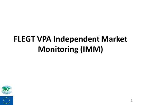FLEGT VPA Independent Market Monitoring (IMM) 1. Presentation structure IMM background, role, progress and outputs Draft baseline data – Indonesia in.