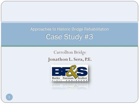 Carrollton Bridge Jonathon L. Sera, P.E. Approaches to Historic Bridge Rehabilitation Case Study #3 1.