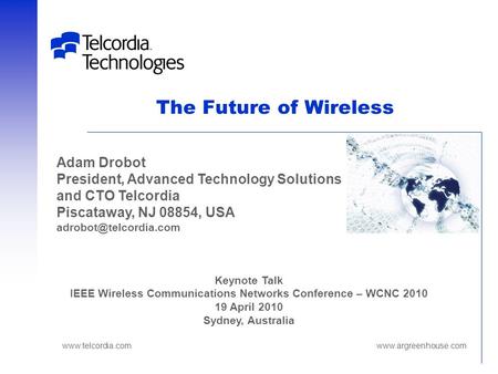 The Future of Wireless Keynote Talk IEEE Wireless Communications Networks Conference – WCNC 2010 19 April 2010 Sydney, Australia Adam Drobot President,