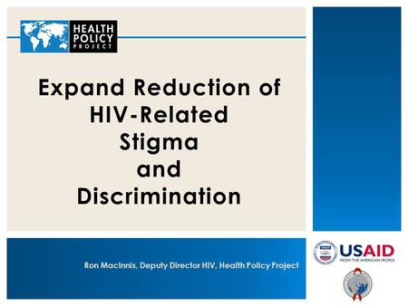 Expand Reduction of HIV-Related Stigma and Discrimination Ron MacInnis, Deputy Director HIV, Health Policy Project.