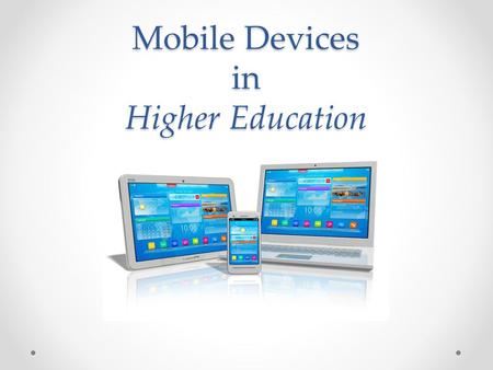 Mobile Devices in Higher Education. Mobile Devices as Educational Technology All Educational Technology should widen the door for learners to learn, and.