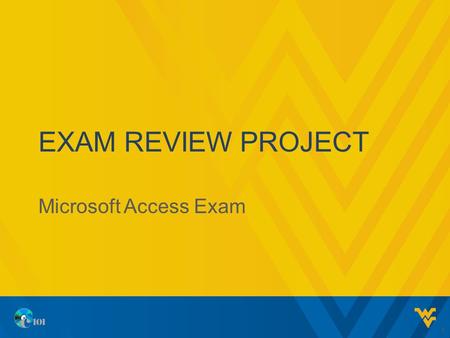 EXAM REVIEW PROJECT Microsoft Access Exam 1. EXAM PROCEDURES 10 minutes to review project before starting 60 minutes to complete the exam In this presentation,