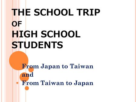 THE SCHOOL TRIP OF HIGH SCHOOL STUDENTS From Japan to Taiwan and From Taiwan to Japan.