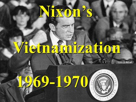 Nixon’sVietnamization 1969-1970. “Peace with Honor” Part of Nixon’s end- the-war plan was called Vietnamization. It involved turning over the fighting.