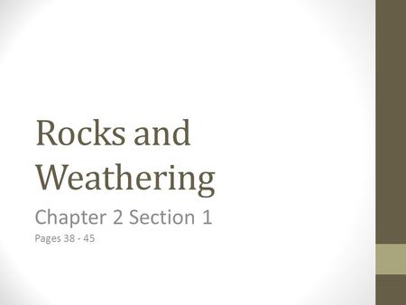 Chapter 2 Section 1 Pages 38 - 45 Rocks and Weathering Chapter 2 Section 1 Pages 38 - 45.