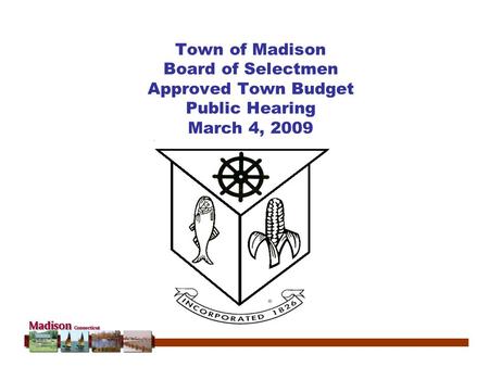 Town of Madison Board of Selectmen Approved Town Budget Public Hearing March 4, 2009.