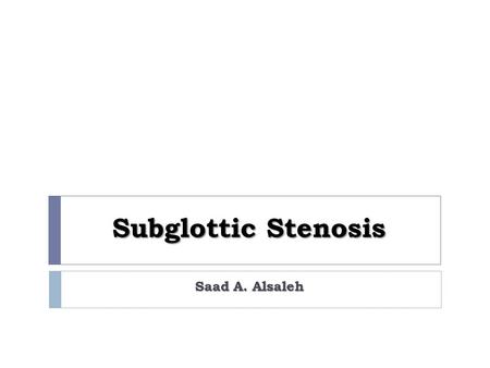 Subglottic Stenosis Saad A. Alsaleh.
