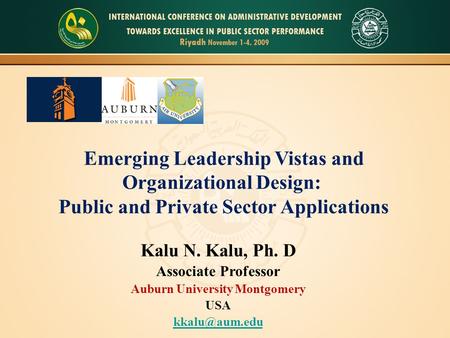 Emerging Leadership Vistas and Organizational Design: Public and Private Sector Applications Kalu N. Kalu, Ph. D Associate Professor Auburn University.