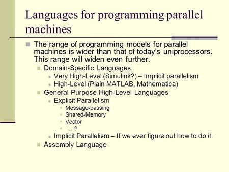 Languages for programming parallel machines The range of programming models for parallel machines is wider than that of today’s uniprocessors. This range.