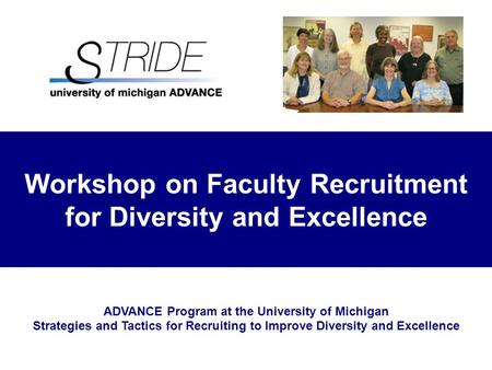 Workshop on Faculty Recruitment for Diversity and Excellence ADVANCE Program at the University of Michigan Strategies and Tactics for Recruiting to Improve.