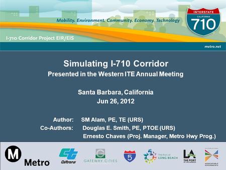 Los Angeles County Metropolitan Transportation Authority Simulating I-710 Corridor Presented in the Western ITE Annual Meeting Santa Barbara, California.