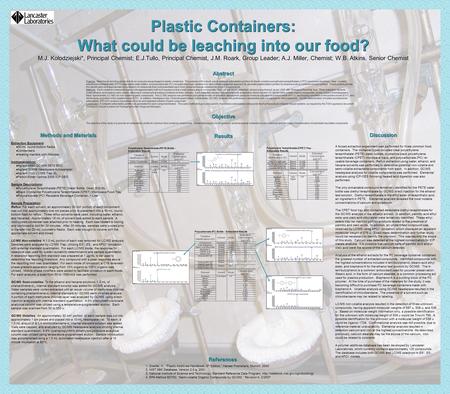 Plastic Containers: What could be leaching into our food? M.J. Kolodziejski*, Principal Chemist; E.J.Tullo, Principal Chemist, J.M. Roark, Group Leader;