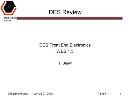 Director’s Review July 25-27, 2006 T. Shaw1 DES Review DES Front End Electronics WBS 1.3 T. Shaw.