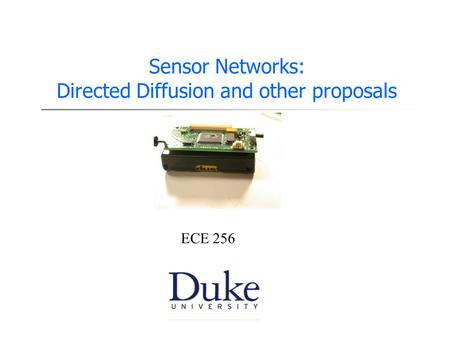 Sensor Networks: Directed Diffusion and other proposals ECE 256.