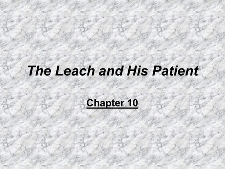 The Leach and His Patient Chapter 10. Summary Chillingworth in the beginning is originally an honorable and a kind man, but ever since his pursuit to.