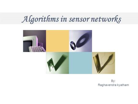 Algorithms in sensor networks By: Raghavendra kyatham.