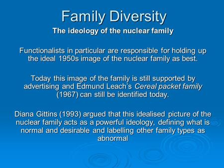 Family Diversity The ideology of the nuclear family Functionalists in particular are responsible for holding up the ideal 1950s image of the nuclear family.