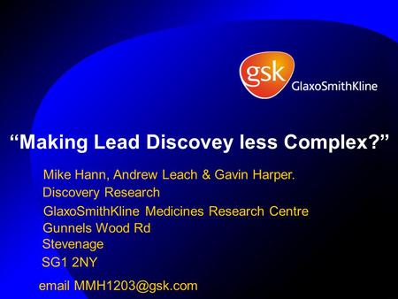 “Making LeadDiscoveyless Complex?” Mike Hann, Andrew Leach & Gavin Harper. Gunnels Wood Rd Stevenage SG1 2NY  Discovery Research GlaxoSmithKline.
