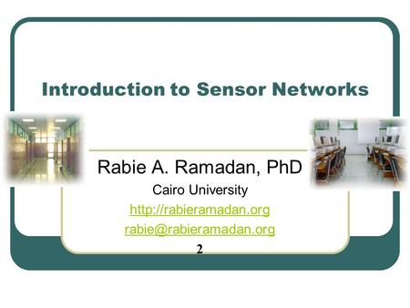 Introduction to Sensor Networks Rabie A. Ramadan, PhD Cairo University  2.