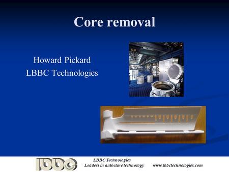 Core removal Howard Pickard LBBC Technologies Welcome