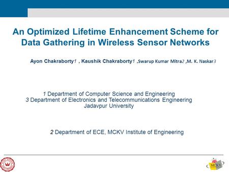 Ayon Chakraborty1, Kaushik Chakraborty1, Swarup Kumar Mitra2,M. K. Naskar3 2 Department of ECE, MCKV Institute of Engineering 1 Department of Computer.