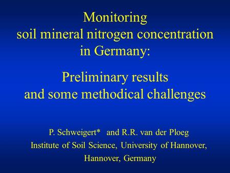 Monitoring soil mineral nitrogen concentration in Germany: Preliminary results and some methodical challenges P. Schweigert* and R.R. van der Ploeg Institute.