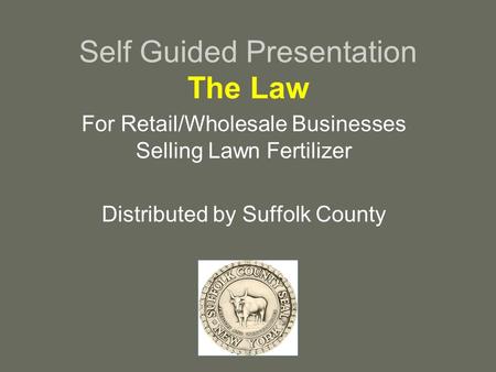 Self Guided Presentation The Law For Retail/Wholesale Businesses Selling Lawn Fertilizer Distributed by Suffolk County.