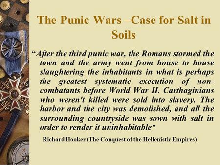 The Punic Wars –Case for Salt in Soils “After the third punic war, the Romans stormed the town and the army went from house to house slaughtering the inhabitants.