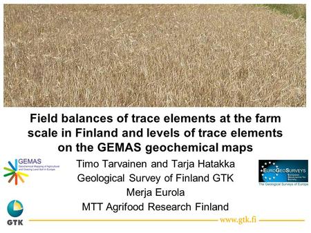 Field balances of trace elements at the farm scale in Finland and levels of trace elements on the GEMAS geochemical maps Timo Tarvainen and Tarja Hatakka.