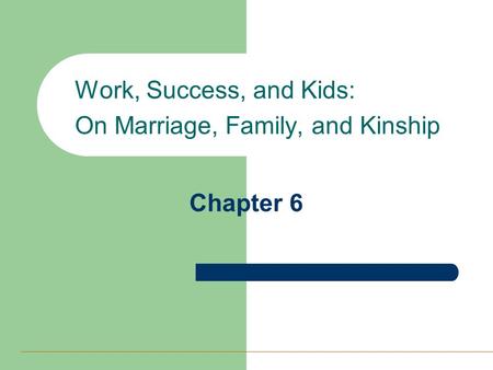 Chapter 6 Work, Success, and Kids: On Marriage, Family, and Kinship.
