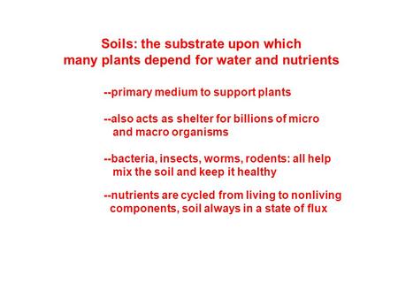 Soils: the substrate upon which many plants depend for water and nutrients --primary medium to support plants --also acts as shelter for billions of micro.