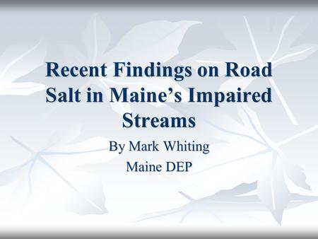Recent Findings on Road Salt in Maine’s Impaired Streams By Mark Whiting Maine DEP.