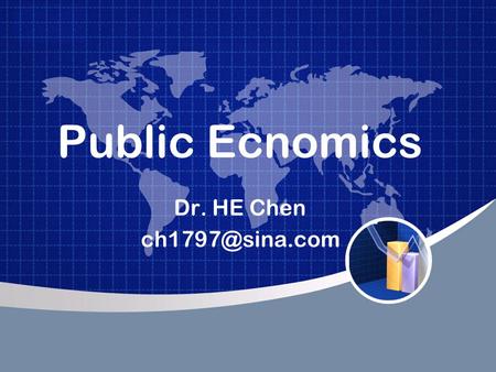 Public Ecnomics Dr. HE Chen Teaching Materials(textbook): –Randall G. Holcombe. Public Sector Economics:The Role of Government in The.