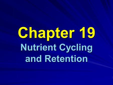 Chapter 19 Nutrient Cycling and Retention. Objectives Students will be able to describe the major reservoirs of important nutrients and the processes.