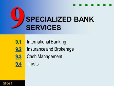 Slide 1 SPECIALIZED BANK SERVICES 9.1 9.1 International Banking 9.2 9.2 9.2 Insurance and Brokerage 9.3 9.3 9.3 Cash Management 9.4 9.4 9.4 Trusts 9.