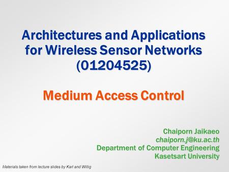 Architectures and Applications for Wireless Sensor Networks (01204525) Medium Access Control Chaiporn Jaikaeo Department of Computer.