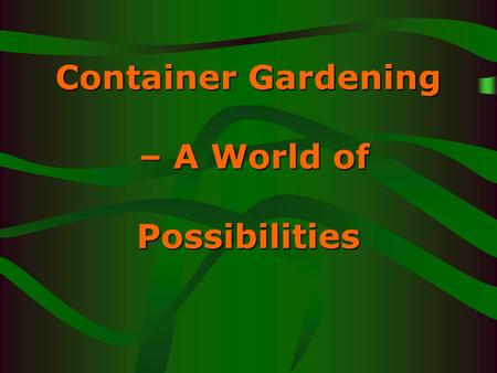 Container Gardening – A World of Possibilities. Container Gardening Excellent for a small area Gardens can be grown inside or outside. Offers endless.