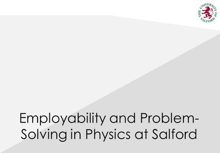 Employability and Problem- Solving in Physics at Salford.