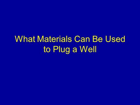 What Materials Can Be Used to Plug a Well. Introduction Types of materials Reasoning for using these materials Why should you use potable water when mixing.