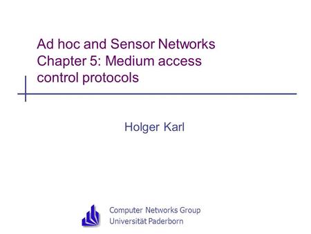 Computer Networks Group Universität Paderborn Ad hoc and Sensor Networks Chapter 5: Medium access control protocols Holger Karl.