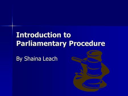 Introduction to Parliamentary Procedure By Shaina Leach.