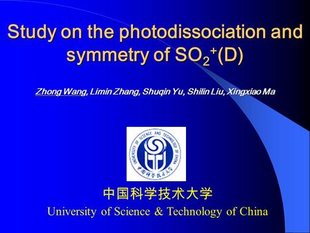 Study on the photodissociation and symmetry of SO 2 + (D) Zhong Wang, Limin Zhang, Shuqin Yu, Shilin Liu, Xingxiao Ma 中国科学技术大学 University of Science &