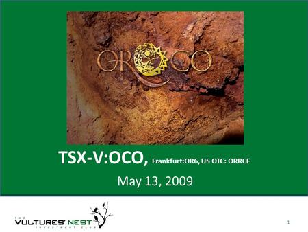 May 13, 2009 1 TSX-V:OCO, Frankfurt:OR6, US OTC: ORRCF.