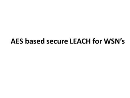AES based secure LEACH for WSN’s. Obstacles of WSN Security Limited resources-Limited memory, code space and energy. Unreliable Communication-Densely.