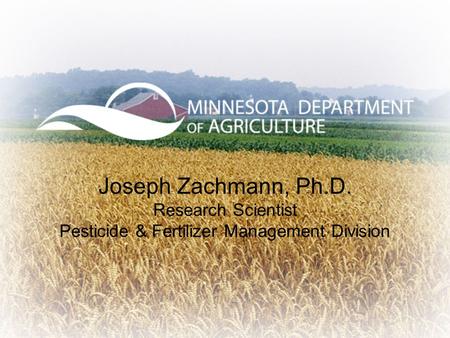 Joseph Zachmann, Ph.D. Research Scientist Pesticide & Fertilizer Management Division.